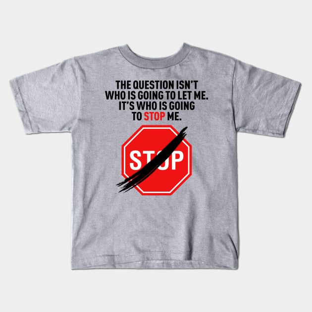 The question isn’t who is going to let me. It’s who is going to stop me. Kids T-Shirt by MrPila